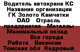 Водитель автокрана КС › Название организации ­ ГК Золото Камчатки, ОАО › Отрасль предприятия ­ Металлы › Минимальный оклад ­ 52 000 - Все города Работа » Вакансии   . Томская обл.,Кедровый г.